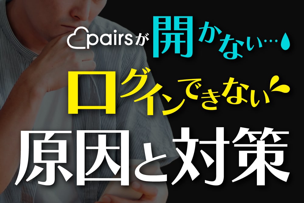 Pairs(ペアーズ)が開かないのは不具合?【ログインできない原因と対策】